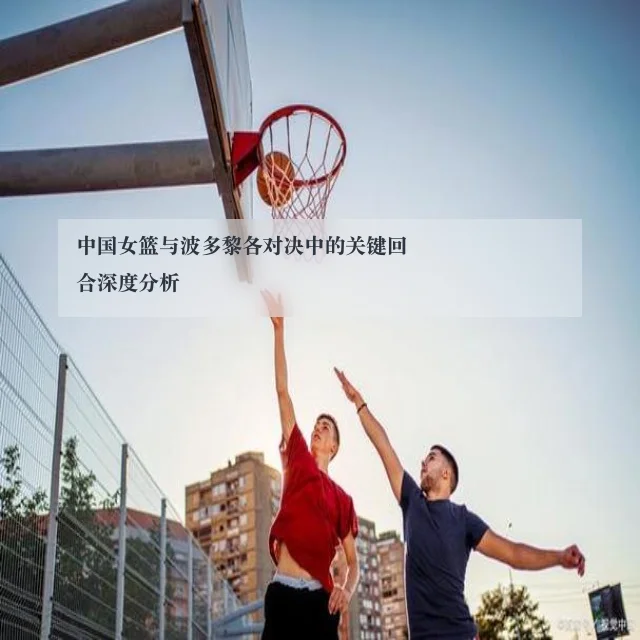 中国女篮与波多黎各对决中的关键回合深度分析